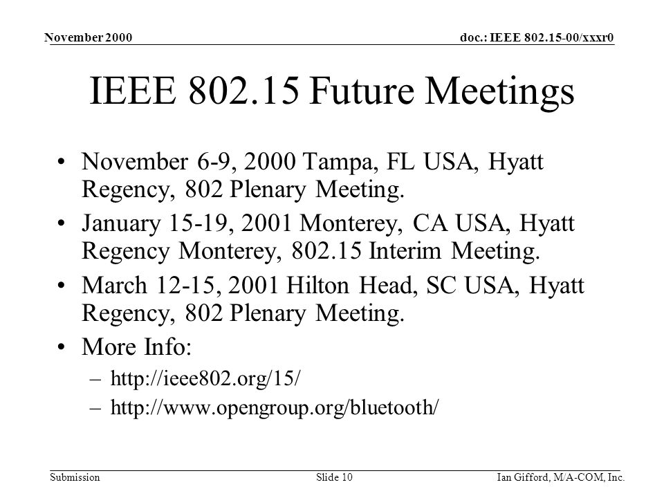 doc.: IEEE /xxxr0 Submission November 2000 Ian Gifford, M/A-COM, Inc.Slide 10 IEEE Future Meetings November 6-9, 2000 Tampa, FL USA, Hyatt Regency, 802 Plenary Meeting.