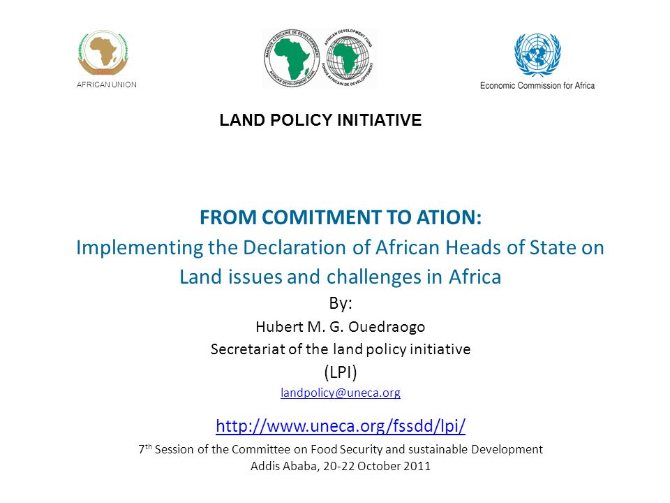 AFRICAN UNION LAND POLICY INITIATIVE FROM COMITMENT TO ATION: Implementing the Declaration of African Heads of State on Land issues and challenges in Africa By: Hubert M.