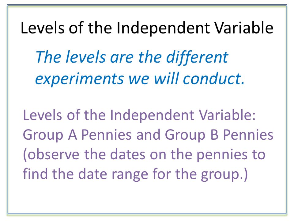 Levels of the Independent Variable The levels are the different experiments we will conduct.