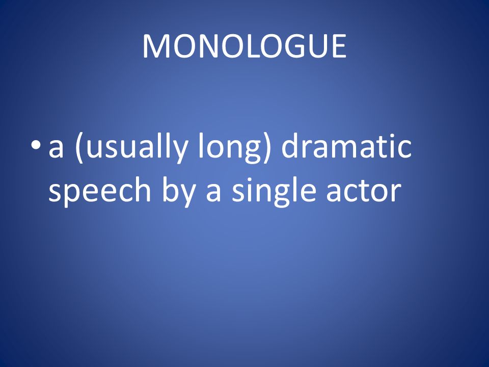 MONOLOGUE a (usually long) dramatic speech by a single actor