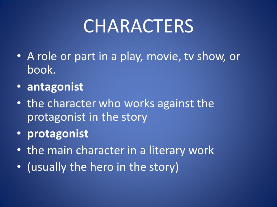CHARACTERS A role or part in a play, movie, tv show, or book.