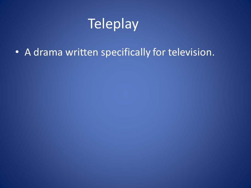 Teleplay A drama written specifically for television.