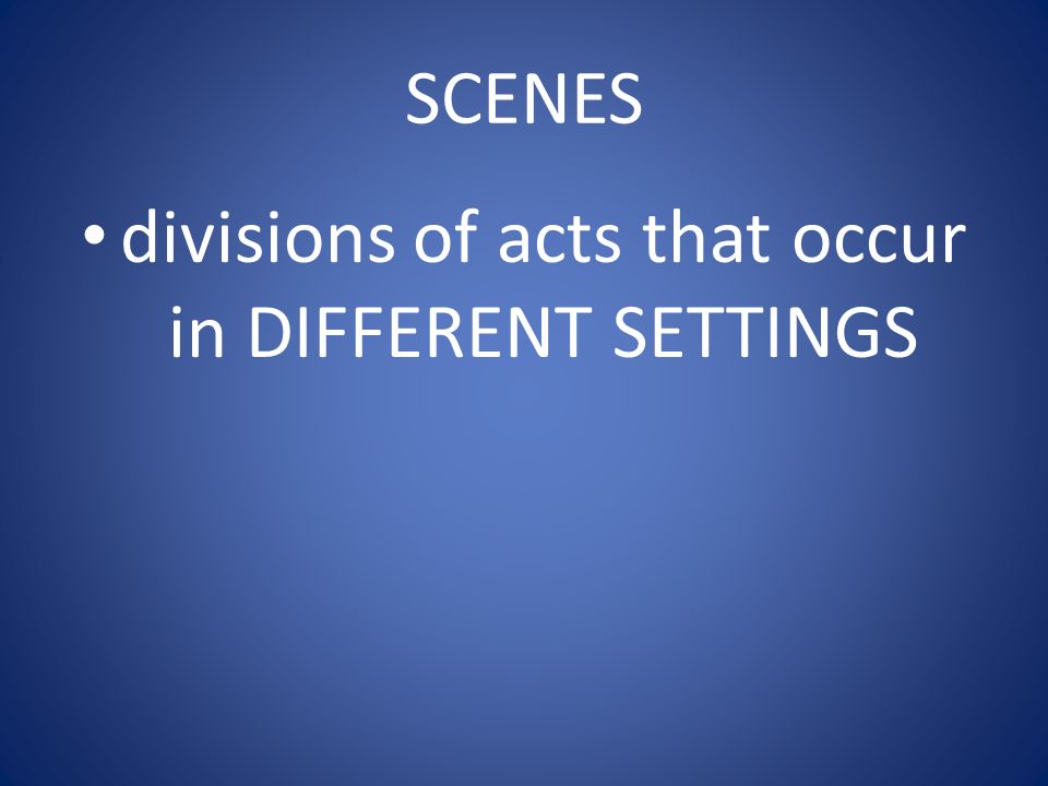 SCENES divisions of acts that occur in DIFFERENT SETTINGS