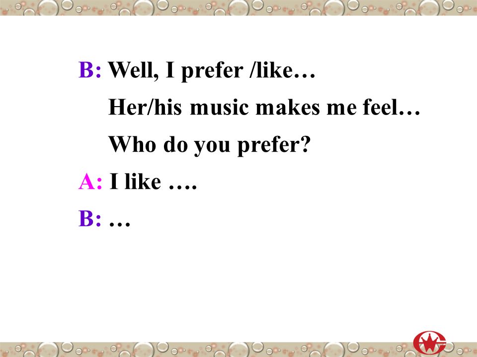 Sample dialogue A: What kind of music do you like, pop music or ….