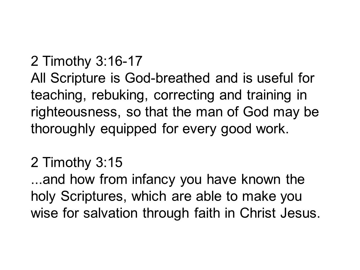 2 Timothy 3:16-17 All Scripture is God-breathed and is useful for teaching, rebuking, correcting and training in righteousness, so that the man of God may be thoroughly equipped for every good work.