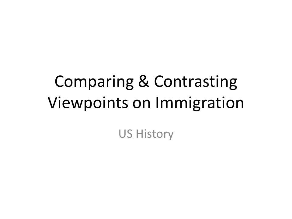 Comparing & Contrasting Viewpoints on Immigration US History