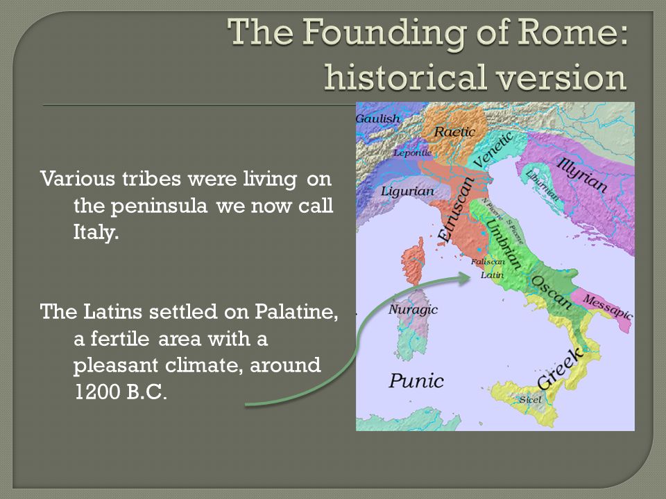 Various tribes were living on the peninsula we now call Italy.