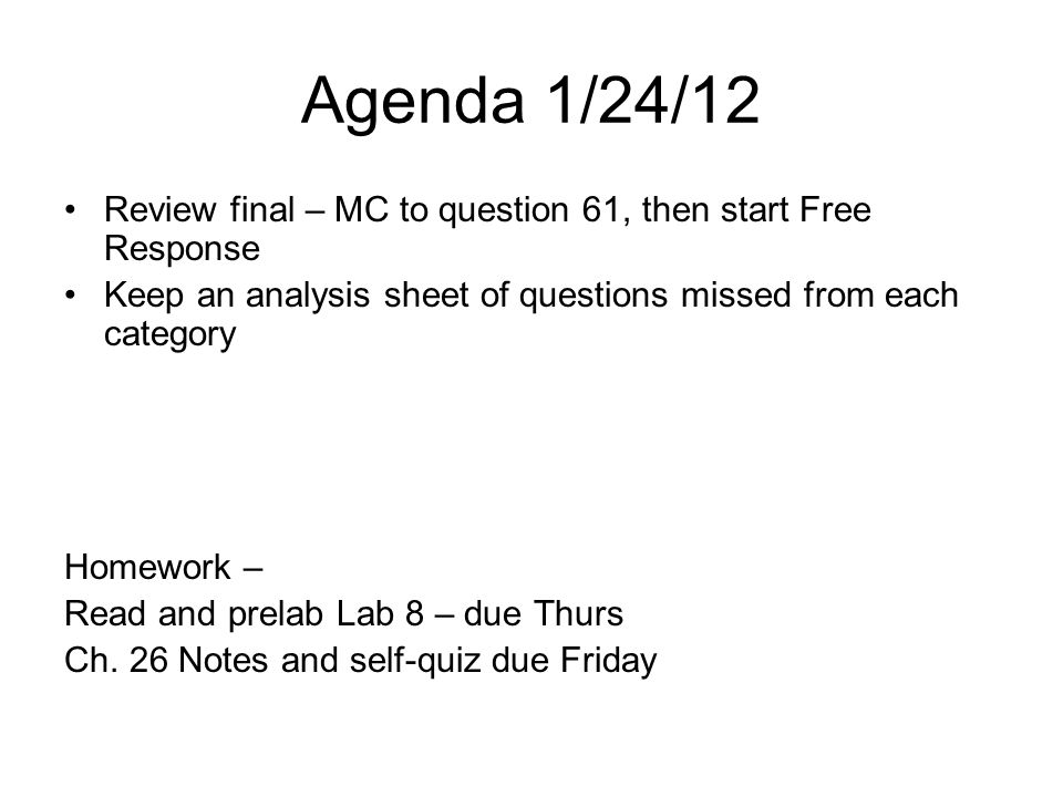Agenda 1/24/12 Review final – MC to question 61, then start Free Response Keep an analysis sheet of questions missed from each category Homework – Read and prelab Lab 8 – due Thurs Ch.