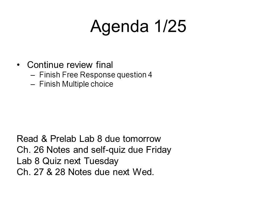 Agenda 1/25 Continue review final –Finish Free Response question 4 –Finish Multiple choice Read & Prelab Lab 8 due tomorrow Ch.