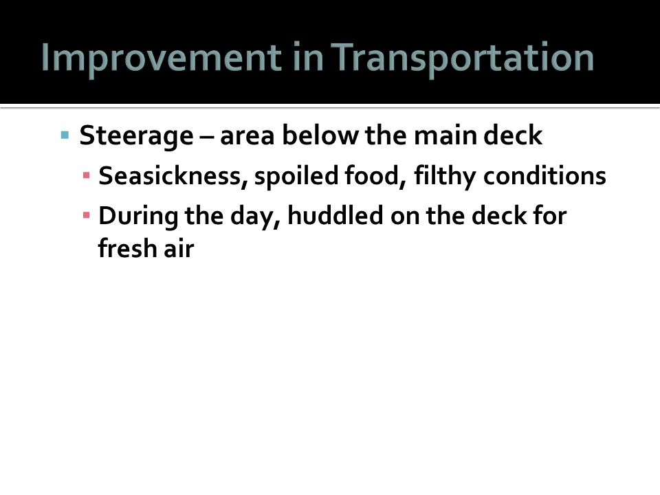  Steerage – area below the main deck ▪ Seasickness, spoiled food, filthy conditions ▪ During the day, huddled on the deck for fresh air