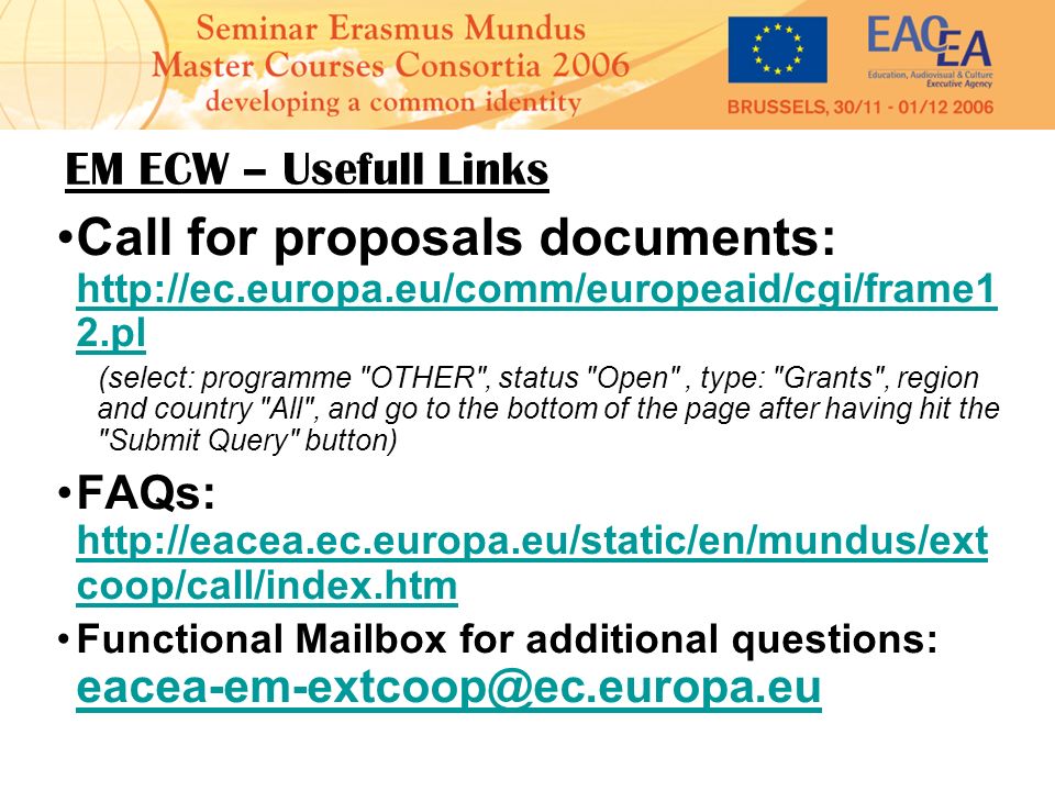 EM ECW – Usefull Links Call for proposals documents:   2.pl   2.pl (select: programme OTHER , status Open , type: Grants , region and country All , and go to the bottom of the page after having hit the Submit Query button) FAQs:   coop/call/index.htm   coop/call/index.htm Functional Mailbox for additional questions: