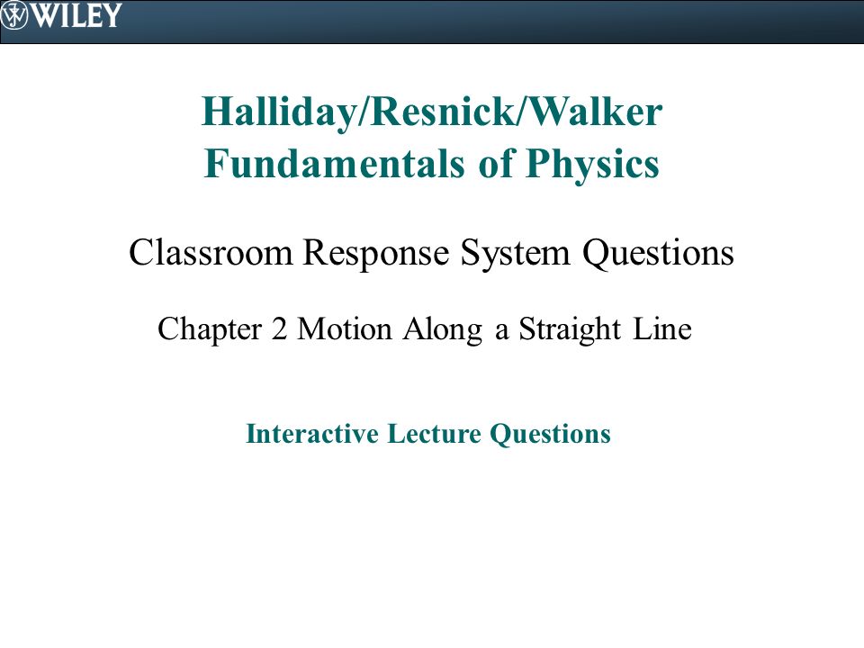 Halliday Resnick Walker Fundamentals Of Physics Classroom Response 1 Halliday Resnick Walker Fundamentals Of Physics Classroom Response System Questions Chapter 2 Motion Along A Straight Line Interactive Lecture