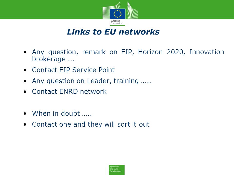 Links to EU networks Any question, remark on EIP, Horizon 2020, Innovation brokerage ….