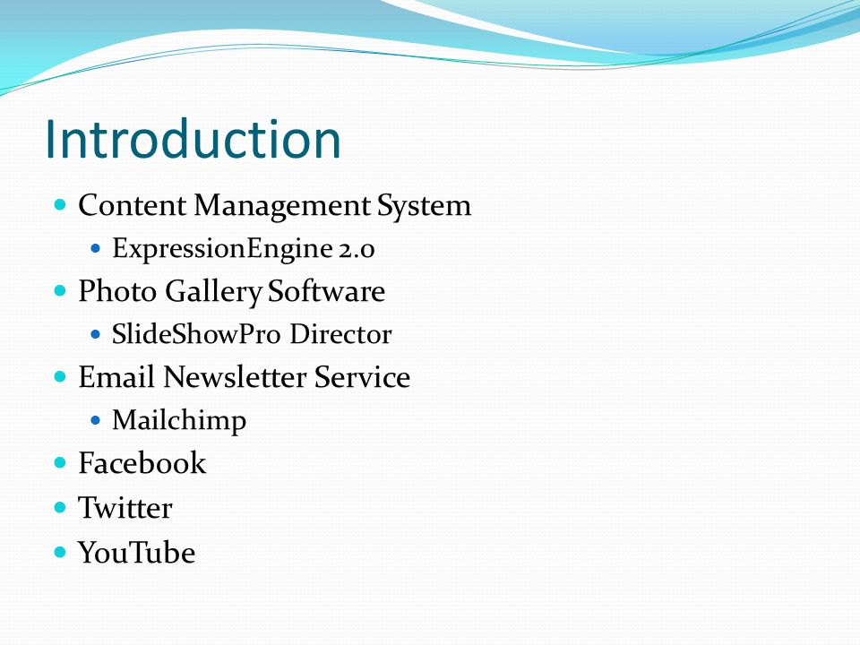 Introduction Content Management System ExpressionEngine 2.0 Photo Gallery Software SlideShowPro Director  Newsletter Service Mailchimp Facebook Twitter YouTube