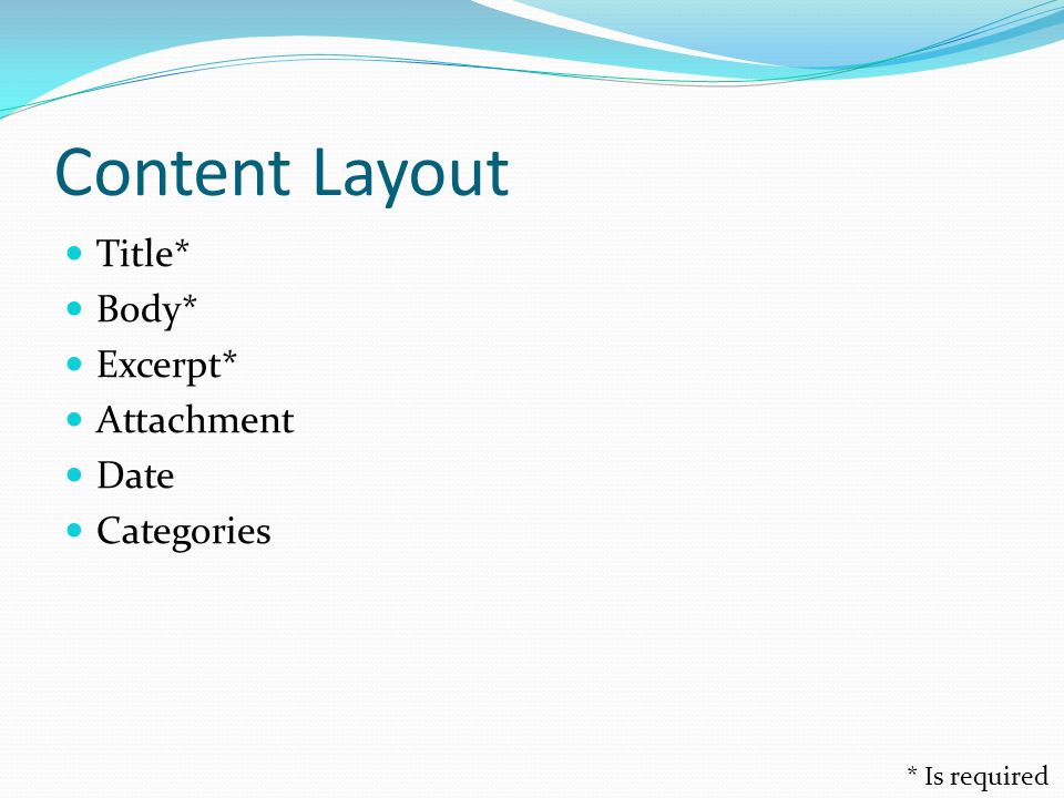 Content Layout Title* Body* Excerpt* Attachment Date Categories * Is required