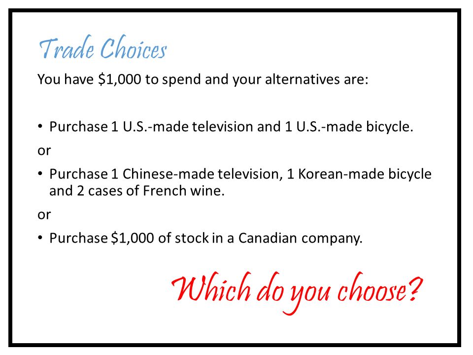 Trade Choices You have $1,000 to spend and your alternatives are: Purchase 1 U.S.-made television and 1 U.S.-made bicycle.