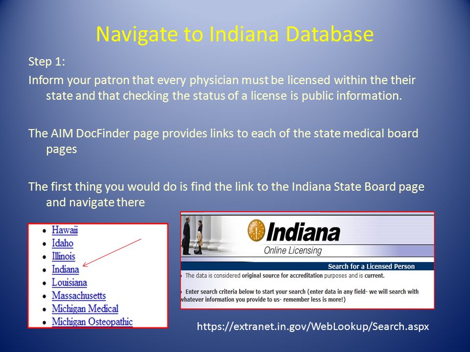 Navigate to Indiana Database Step 1: Inform your patron that every physician must be licensed within the their state and that checking the status of a license is public information.