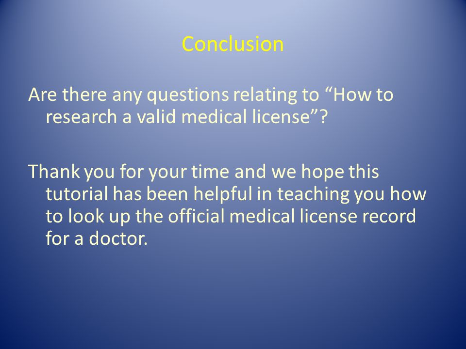 Conclusion Are there any questions relating to How to research a valid medical license .
