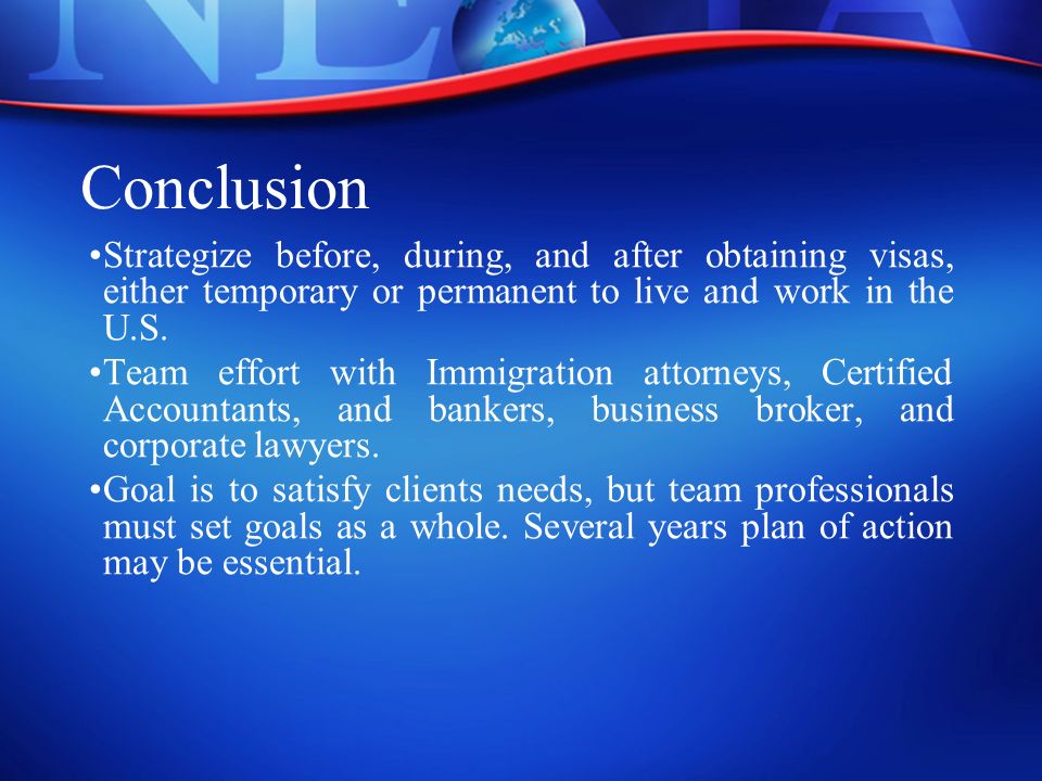 Conclusion Strategize before, during, and after obtaining visas, either temporary or permanent to live and work in the U.S.