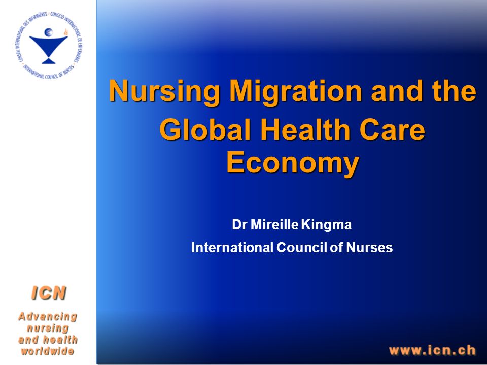 Nursing Migration and the Global Health Care Economy Dr Mireille Kingma International Council of Nurses