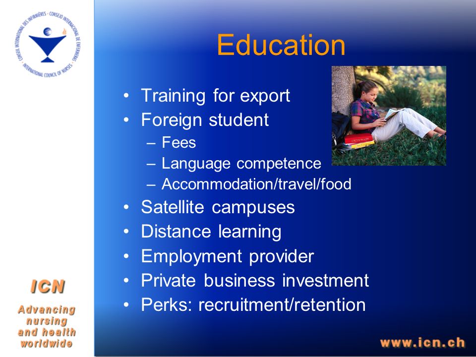 Education Training for export Foreign student –Fees –Language competence –Accommodation/travel/food Satellite campuses Distance learning Employment provider Private business investment Perks: recruitment/retention