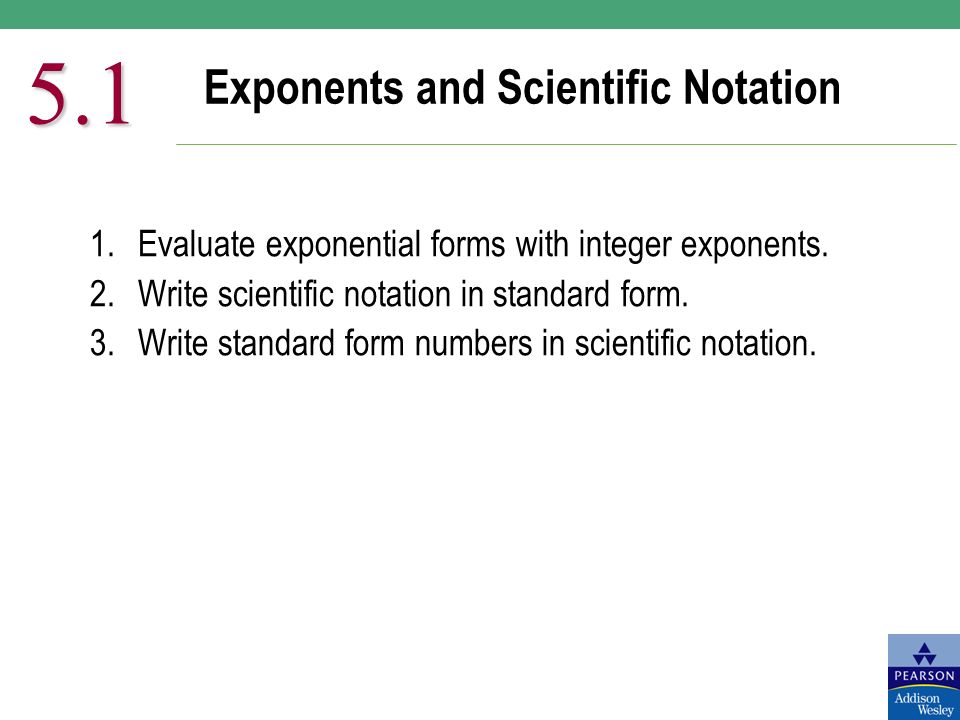 Exponents and Scientific Notation Evaluate exponential forms with integer exponents.