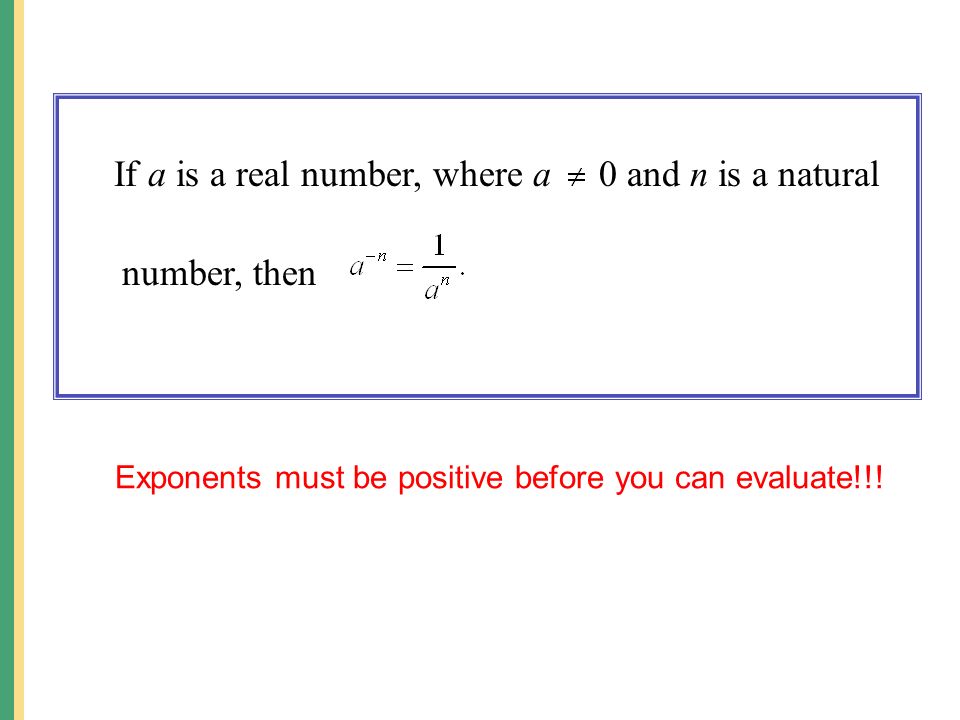 If a is a real number, where a 0 and n is a natural number, then Exponents must be positive before you can evaluate!!!