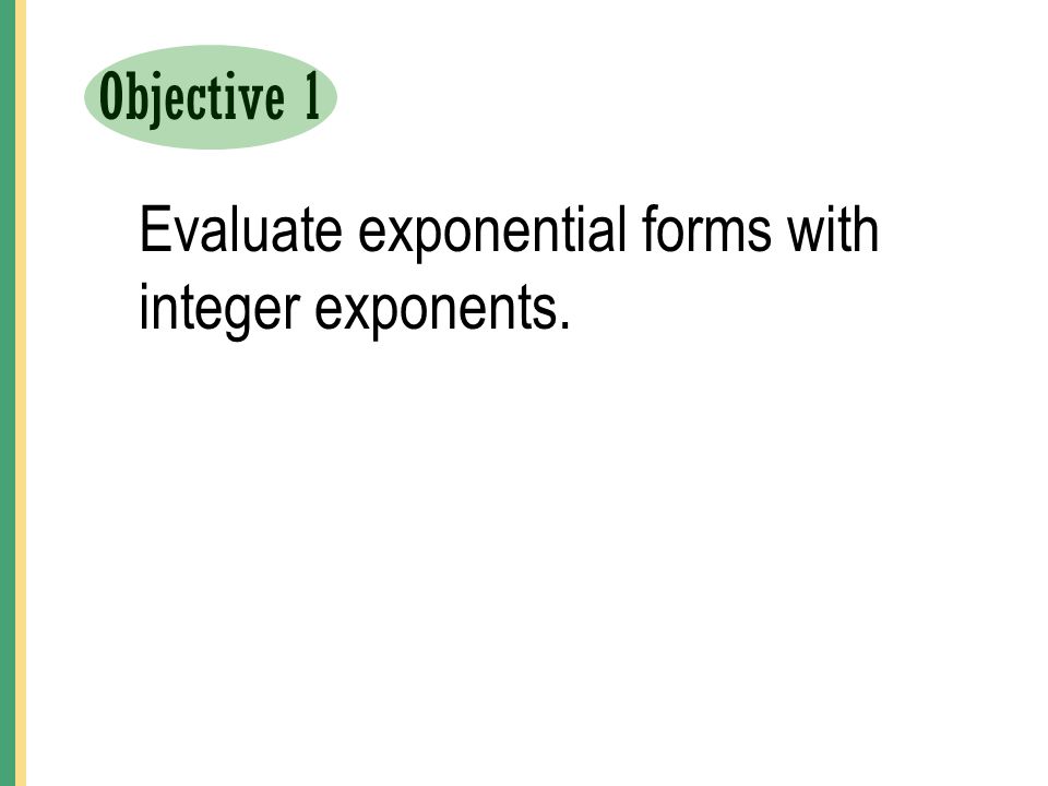 Objective 1 Evaluate exponential forms with integer exponents.