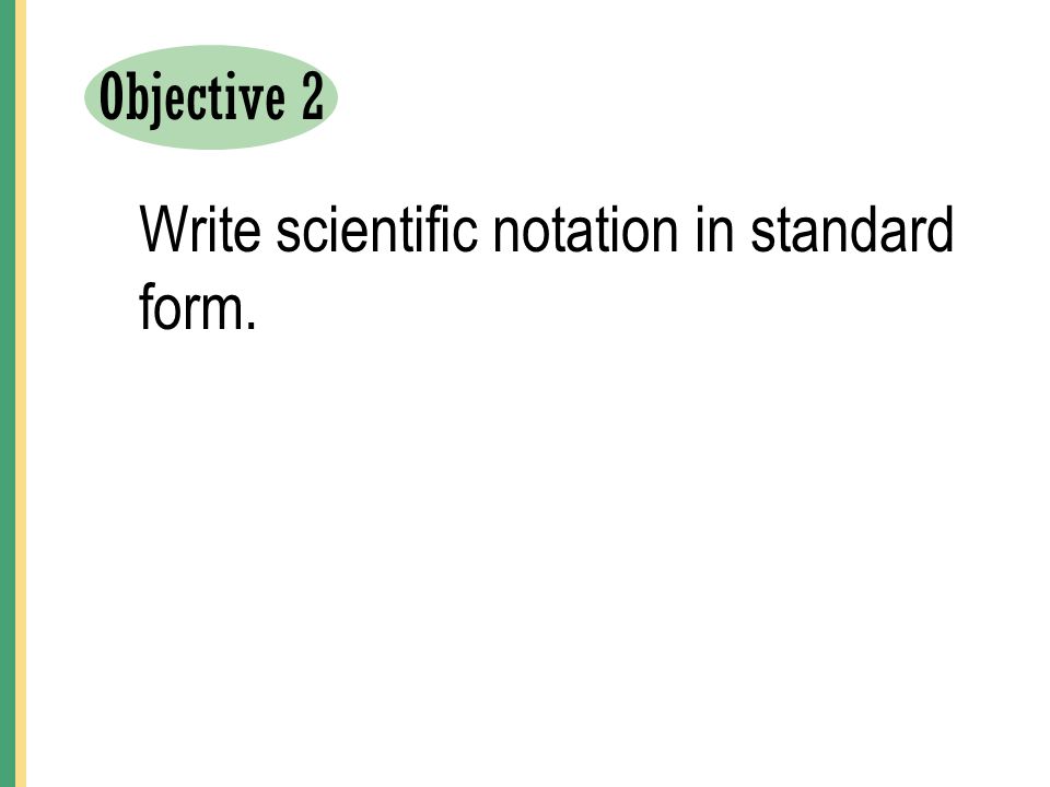 Objective 2 Write scientific notation in standard form.