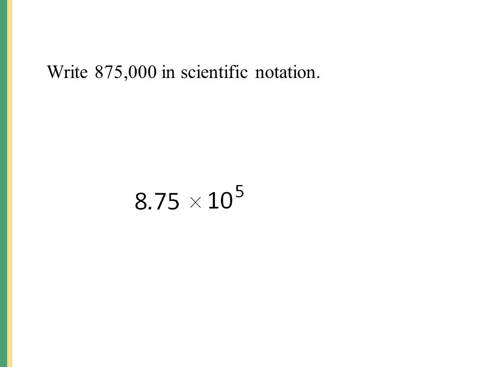 Write 875,000 in scientific notation.
