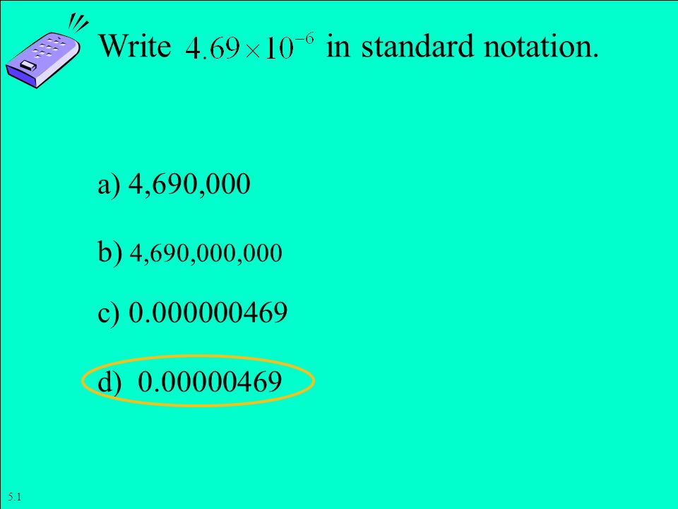 Write in standard notation. a) 4,690,000 b) 4,690,000,000 c) d)