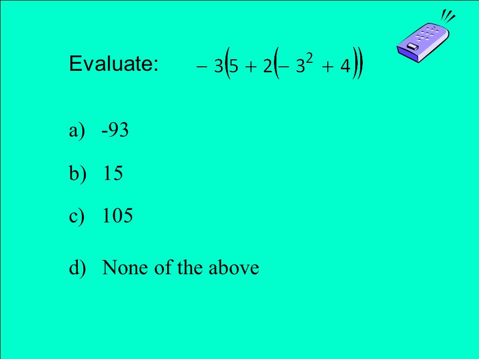 Evaluate: a) -93 b) 15 c) 105 d) None of the above