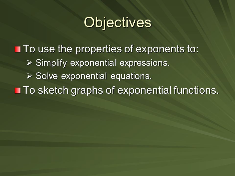Exponential Functions Objectives To Use The Properties Of Objectives To Use The Properties Of Exponents Simplify Exponential Expressions