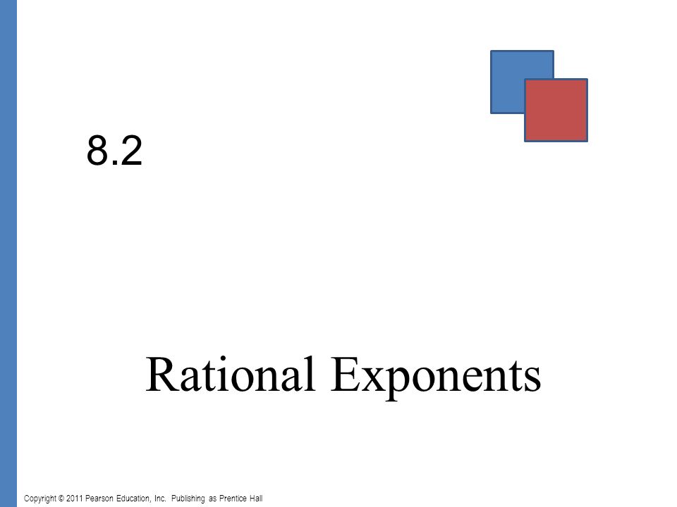 Copyright © 2011 Pearson Education, Inc. Publishing as Prentice Hall 8.2 Rational Exponents