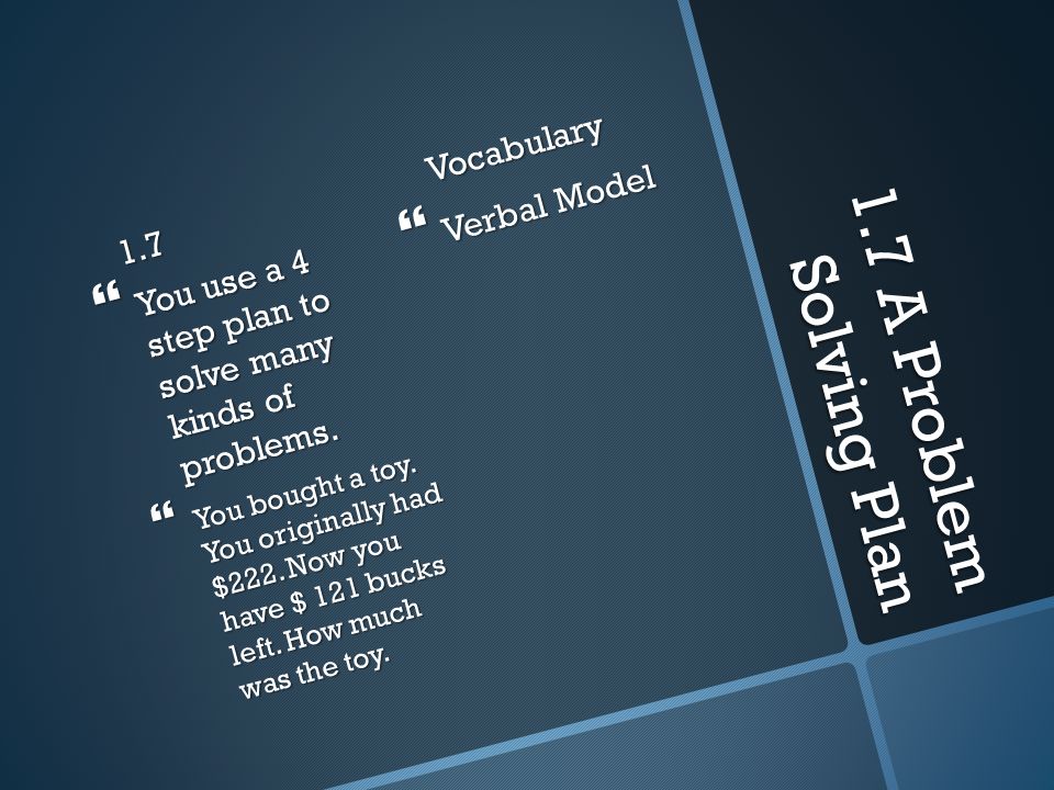 1.7 A Problem Solving Plan 1.7  You use a 4 step plan to solve many kinds of problems.