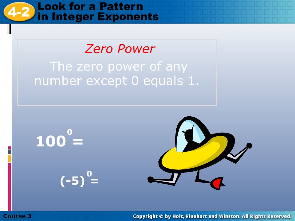 Course Look for a Pattern in Integer Exponents Your Goal: Simplify expressions containing integer exponents.