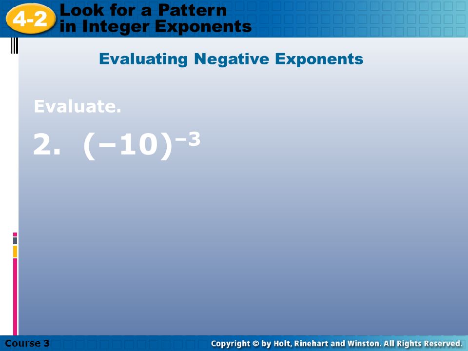 Course Look for a Pattern in Integer Exponents 1. 5 –3 Evaluating Negative Exponents