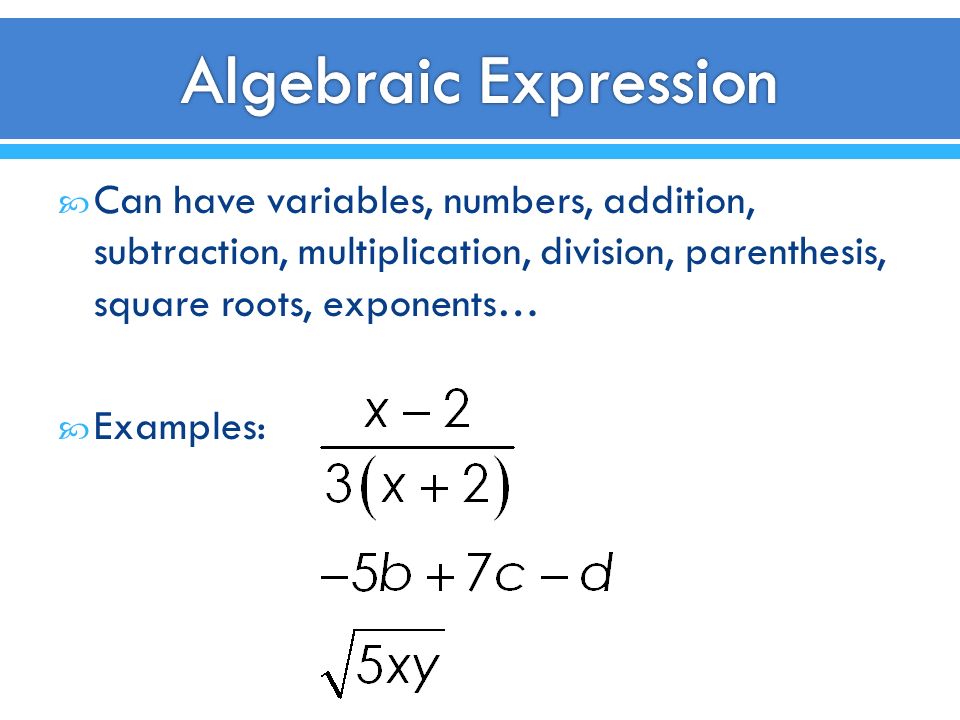  Can have variables, numbers, addition, subtraction, multiplication, division, parenthesis, square roots, exponents…  Examples: