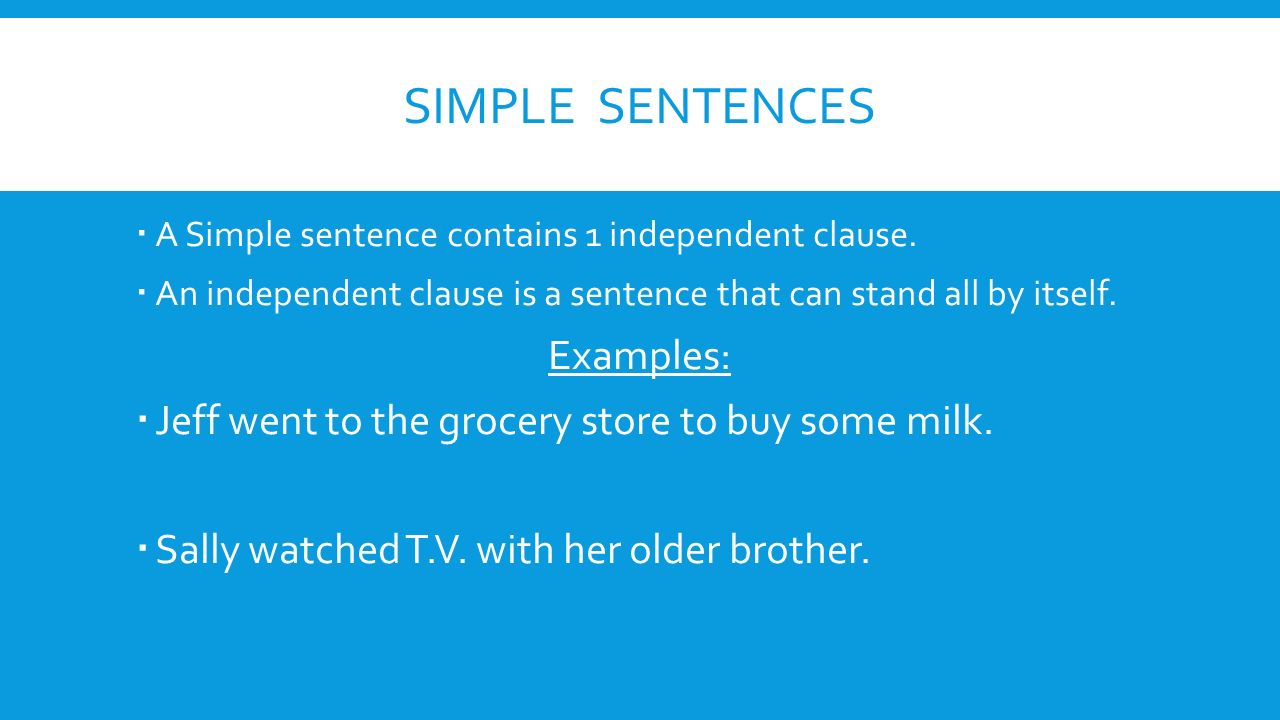 SIMPLE SENTENCES  A Simple sentence contains 1 independent clause.