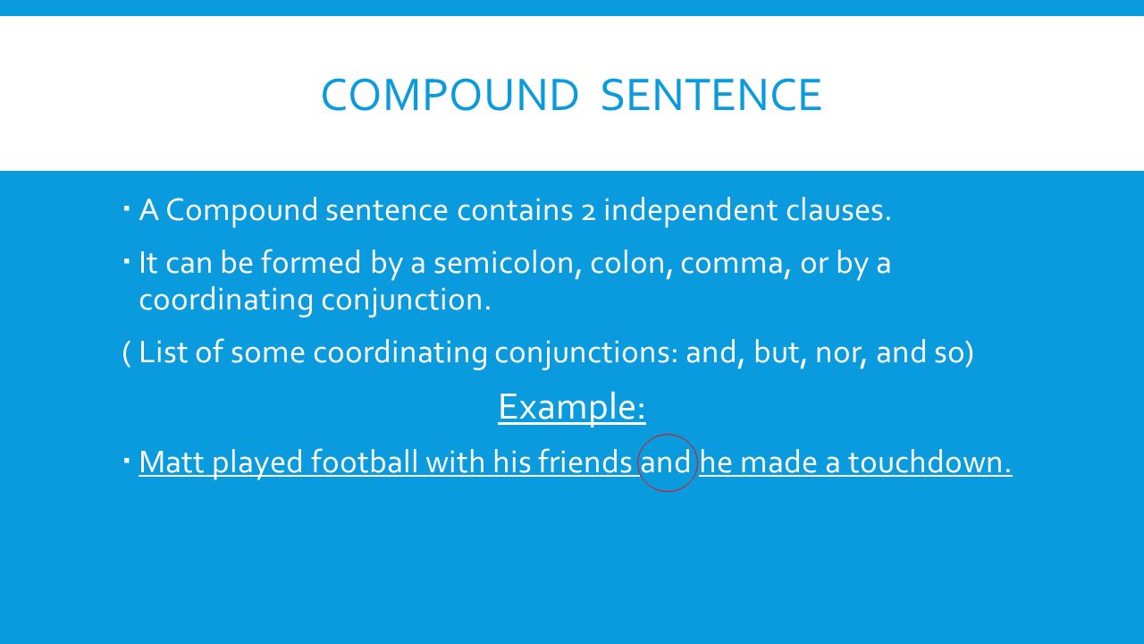 COMPOUND SENTENCE  A Compound sentence contains 2 independent clauses.