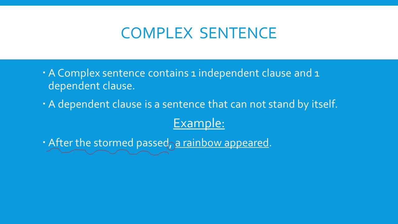 COMPLEX SENTENCE  A Complex sentence contains 1 independent clause and 1 dependent clause.
