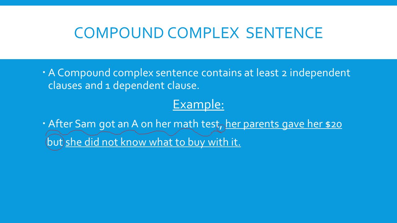 COMPOUND COMPLEX SENTENCE  A Compound complex sentence contains at least 2 independent clauses and 1 dependent clause.