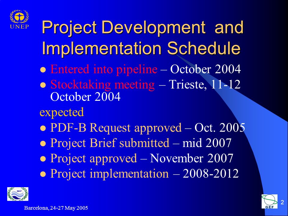 Barcelona, May Project Development and Implementation Schedule Entered into pipeline – October 2004 Stocktaking meeting – Trieste, October 2004 expected PDF-B Request approved – Oct.