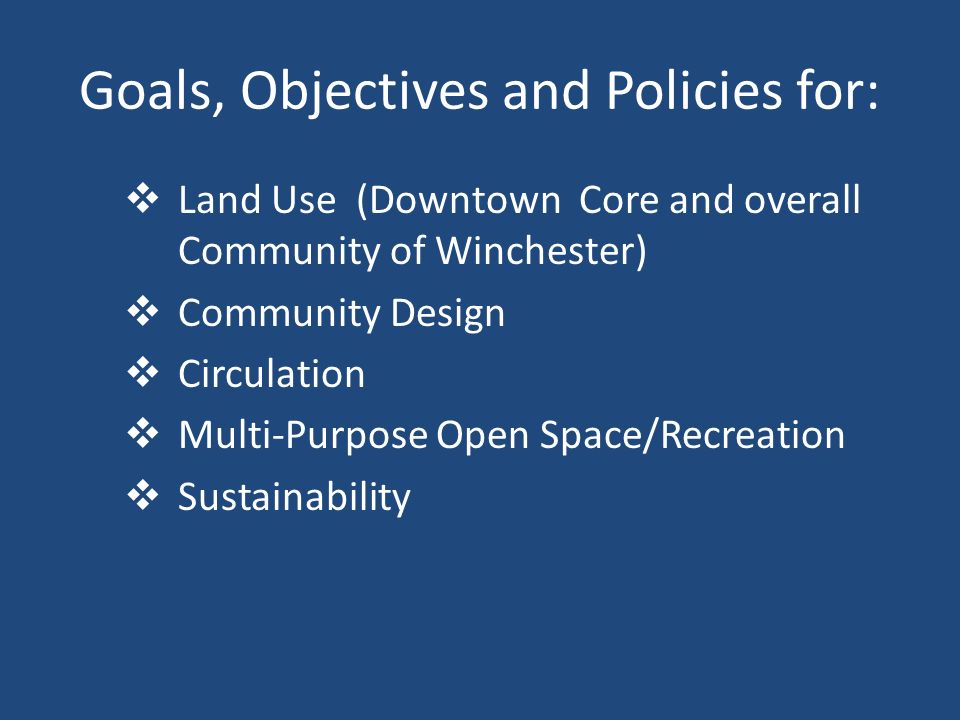 Goals, Objectives and Policies for:  Land Use (Downtown Core and overall Community of Winchester)  Community Design  Circulation  Multi-Purpose Open Space/Recreation  Sustainability