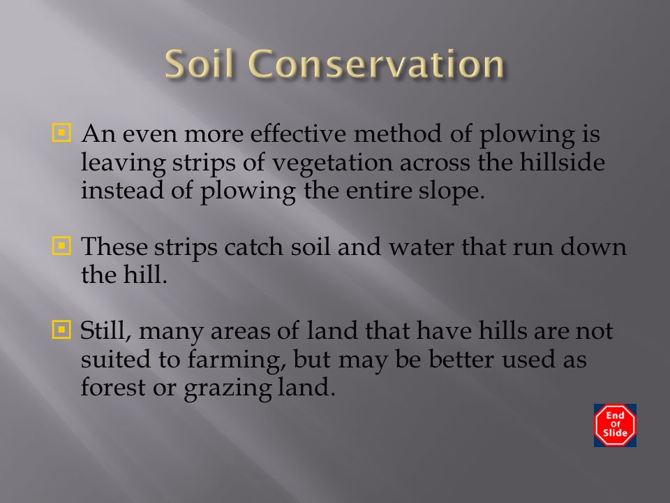  An even more effective method of plowing is leaving strips of vegetation across the hillside instead of plowing the entire slope.