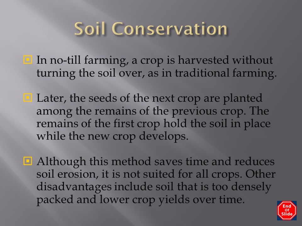  In no-till farming, a crop is harvested without turning the soil over, as in traditional farming.