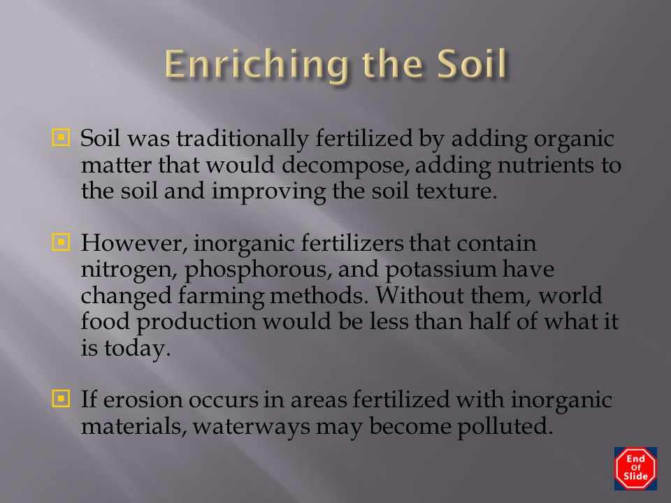  Soil was traditionally fertilized by adding organic matter that would decompose, adding nutrients to the soil and improving the soil texture.
