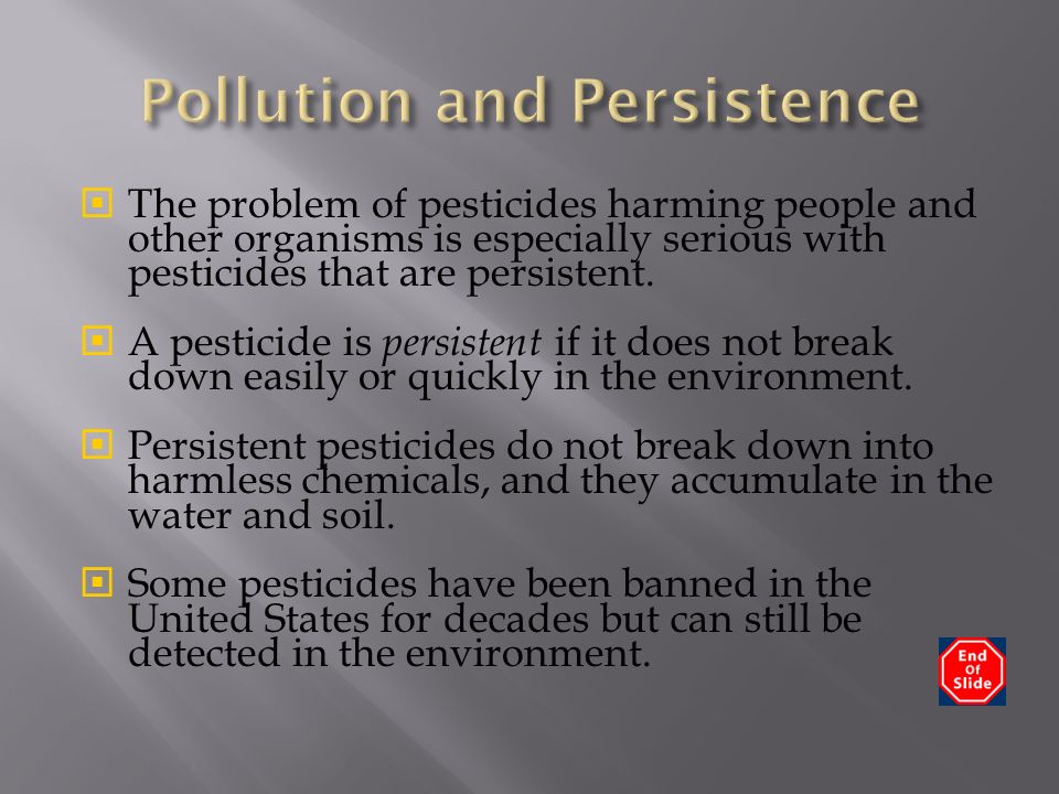  The problem of pesticides harming people and other organisms is especially serious with pesticides that are persistent.