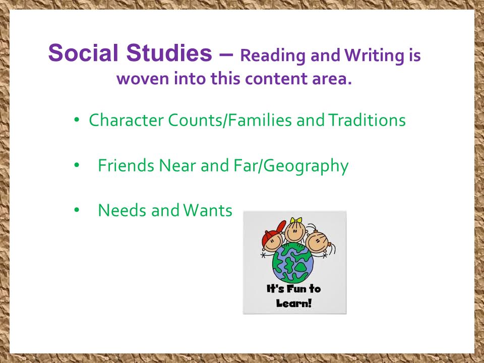 Social Studies – Reading and Writing is woven into this content area.