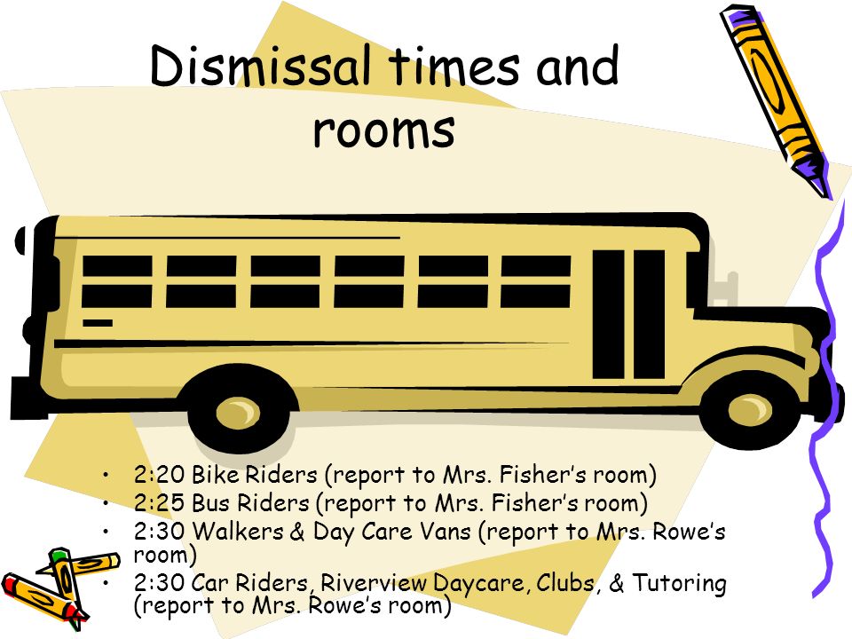 Dismissal procedure Make sure you have your papers to go home in a folder.